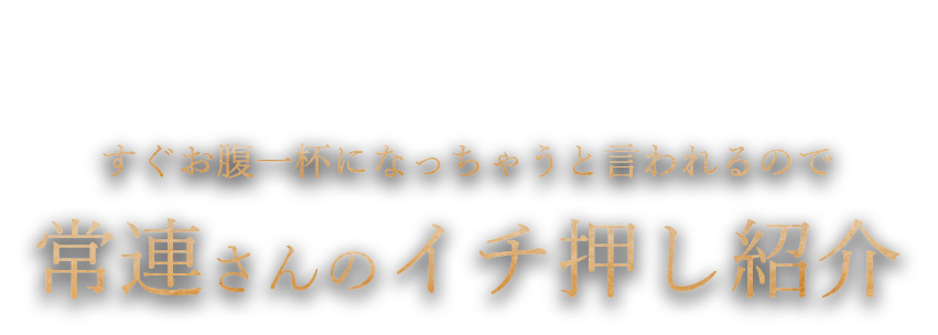 すぐお腹一杯になっちゃうと言われるので常連さんのイチ押し紹介